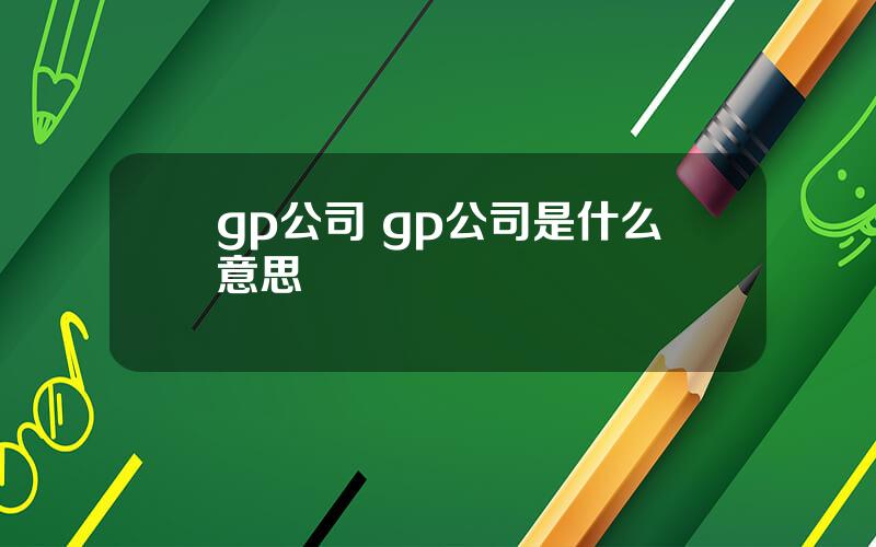 gp公司 gp公司是什么意思